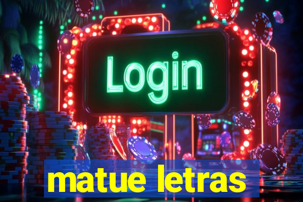 matue letras